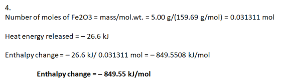 4. Number of moles of Fe203 = mass/mol.wt. 5.00 g/(159.69 g/mol) 0.031311 mol Heat energy released -26.6 kJ Enthalpy change=