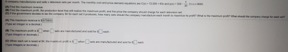 A company manufactures and sells x television sets per month. The monthly cost and price-demand equations are C(x) = 72,000 +