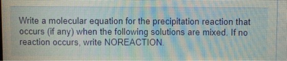 Write a molecular equation for the precipitation reaction that occurs (if any) when the following solutions are mixed. If no