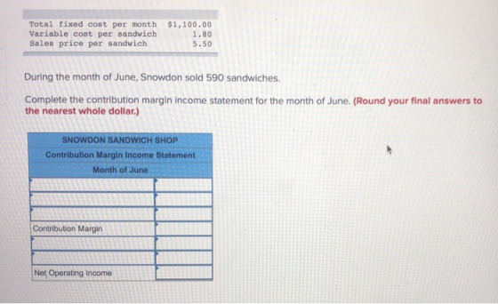 Total fixed cost per month Variable cost per sandwich Sales price per sandwich $1,100.00 1.80 5.50 During the month of June,