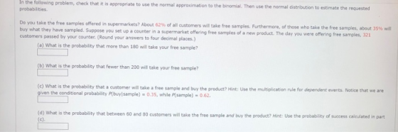 In the following problem, check that it is appropriate to use the normal approximation to the binomial. Then use the normal d