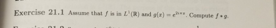 Exercise 21.1 Assume that f is in L(R) and g(x) = e2-Compute f *g.