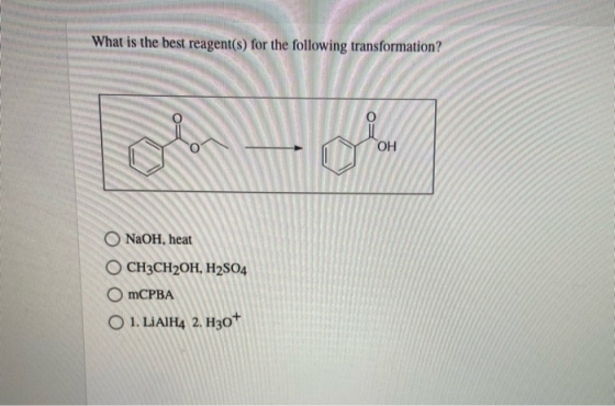 What is the best reagent(s) for the following transformation? OH O NaOH, heat CH3CH2OH, H2S04 OmCPBA O 1. LiAlH4 2. H30+