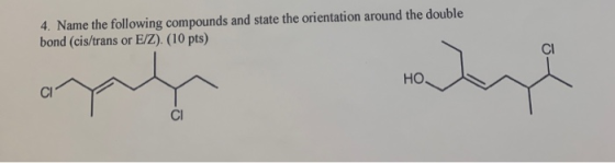 4. Name the following compounds and state the orientation around the double bond (cis/trans or E/Z) (10 pts)