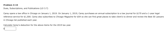 Problem 3-15 Dues, Subscriptions, and Publications (LO 3.7) Carey opens a law office in Chicago on January 1, 2019. On Januar