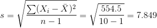 s = \sqrt{\frac{\sum (X_i - \bar X)^2}{n-1}} = \sqrt{\frac{554.5}{10-1}} = 7.849