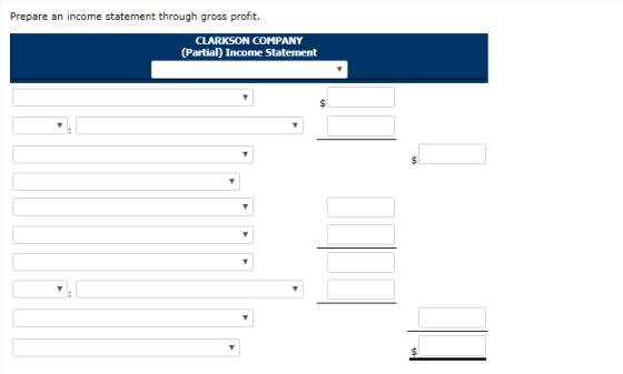 Prepare an income statement through gross profit. CLARKSON COMPANY (Partial) Income Statement