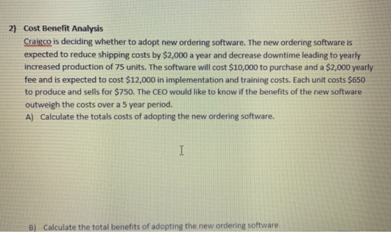 2) Cost Benefit Analysis Craig.co is deciding whether to adopt new ordering software. The new ordering software is expected t