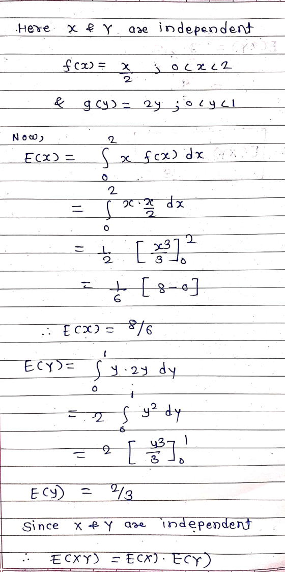 Here 20 € . are independent f(x) = m j Ocxc2 & gcy) = 2y olycl Now : ECX) = ac fcx) dx - = 2.2 dx 2 [*]. [80] .: [CX) = 876 -