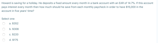 Howard is saving for a holiday. He deposits a fixed amount every month in a bank account with an EAR of 14.7%. If this accoun