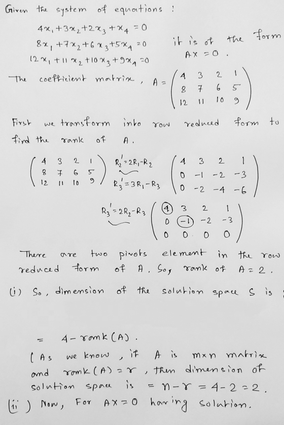Given the system of equations : 4x, +3x2+2x3 + x 4 = 0 it is of the 8x, +7x₂+6x₂ + 5x zo form A x = 0 , 12 X, +11 X2 +10x3 +9