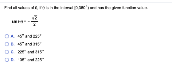 Find all values of 0, if o is in the interval [0,360°) and has the given function value. sin (0) = - „? A. 45° and 225° OB. 4