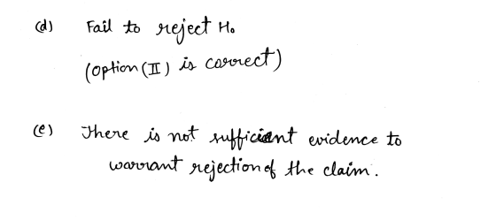 d) Fail to reject Ho (option (I) is carorect) (e) There is not sufficient evidence to warrant rejection of the claim.