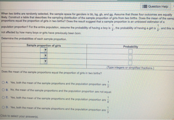Question Help When two births are randomly selected, the sample space for genders is bb, bg, gb, and gg. Assume that those fo