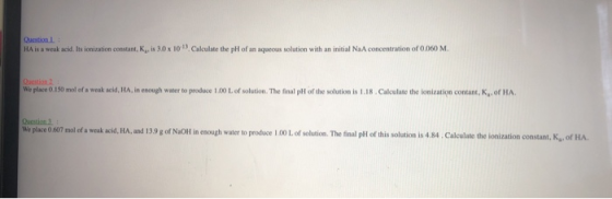 Question HA is a weak acid. Its ionization constant, K, is 3.0 x 10) Calculate the pH of an aqueous solution with an initial