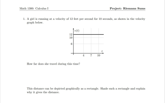 Math 1300: Calculus I Project: Riemann Sums 1. A girl is running at a velocity of 12 feet per second for 10 seconds, as shown