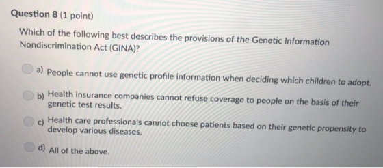 Question 8 (1 point) Which of the following best describes the provisions of the Genetic Information Nondiscrimination Act (G