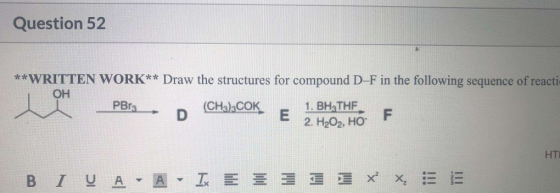 Question 52 **WRITTEN WORK** Draw the structures for compound D-F in the following sequence of reacti OH PB13 (CH3),COK 1. BH