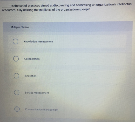 is the set of practices aimed at discovering and harnessing an organizations intellectual resources, fully utilizing the int