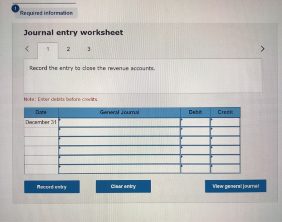 Required information Journal entry worksheet < 1 N 3 > Record the entry to close the revenue accounts. Note: Enter debits bef