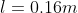 l = 0.16m