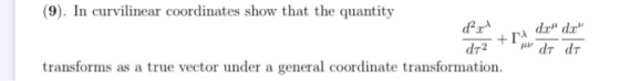 (9). In curvilinear coordinates show that the quantity dar druge d-2 transforms as a true vector under a general coordinate t
