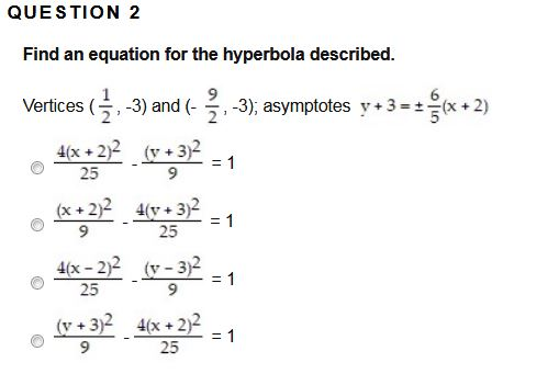 QUESTION 2 Find an equation for the hyperbola described. Vertices (1, -3) and (- , -3) and (- 2.-3); asymptotes y+3 = + (x+2)