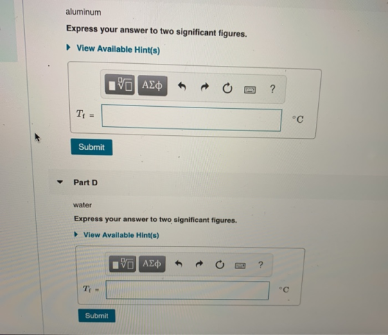 aluminum Express your answer to two significant figures. View Available Hint(s) I ALO * O a ? Te = Submit Part D water Expres