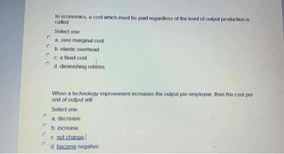 In economics, a cost which must be paid regardless of the level of output production is called Select one: a zero marginal co