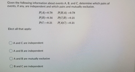 Given the following information about events A, B, and C, determine which pairs of events, if any, are independent and which