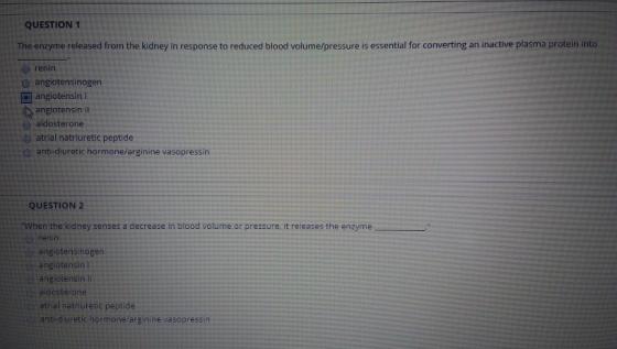 QUESTION 1 The enzyme released from the kidney in response to reduced blood volume/pressure is essential for converting an in