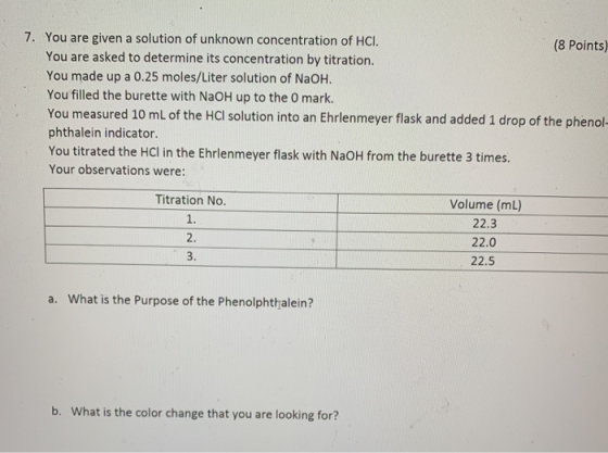 7. You are given a solution of unknown concentration of HCI. (8 Points) You are asked to determine its concentration by titra