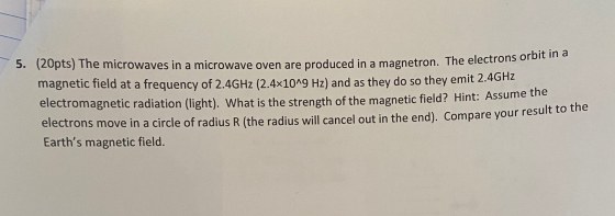 magnetron. The electrons orbit in a 5. (20pts) The microwaves in a microwave oven are produced in a magnetron. The electrons