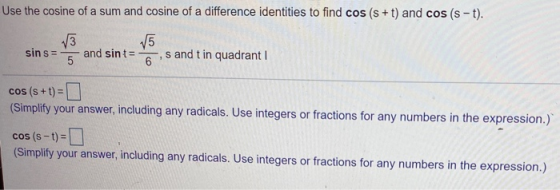 Use the cosine of a sum and cosine of a difference identities to find cos (s +t) and cos (s-t). 13 sins = and sint = 2, s a