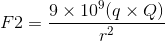 F2 = \frac{9\times10^9(q\times Q)}{r^2}