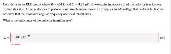 Consider a series RLC circuit where R = 651 2 and C = 4.25 uF. However, the inductance L of the inductor is unknown. To find