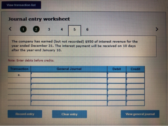 View transaction list Journal entry worksheet < 1 2 3 4 5 The company has earned (but not recorded) $950 of interest revenue