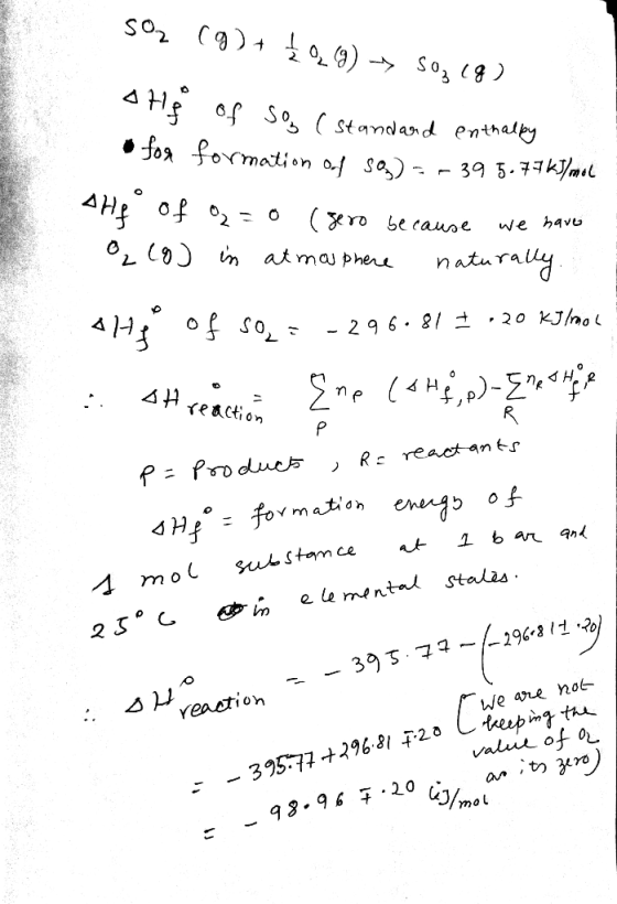 SO2 (g) + £ q (9) - Soz (g) alf of sog (standard enthalpy .tos formation of SQ) -- 39 5.77kJ/mol Ahf of o=0 (gero because we