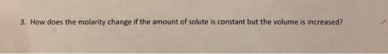 3. How does the molarity change if the amount of solute is constant but the volume is increased?