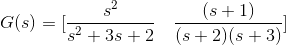 G(s)=[\frac{s^{2}}{s^{2}+3s+2} \ \ \ \frac{(s+1)}{(s+2)(s+3)}]
