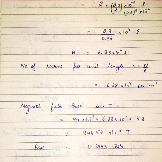 x 19 xlo2 (0.6)* glo 2.3 x 10 l 0.36 N 6. 38xloe No. of turns per unit length n = N I 6.38 xlo com m mo Magnetic field Bens M