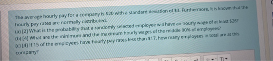 The average hourly pay for a company is $20 with a standard deviation of $3. Furthermore, it is known that the hourly pay rat