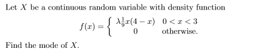 Let X be a continuous random variable with density function f(x) = 9. O , otherwise. Find the mode of X