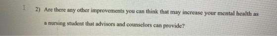 I 2) Are there any other improvements you can think that may increase your mental health as a nursing student that advisors a