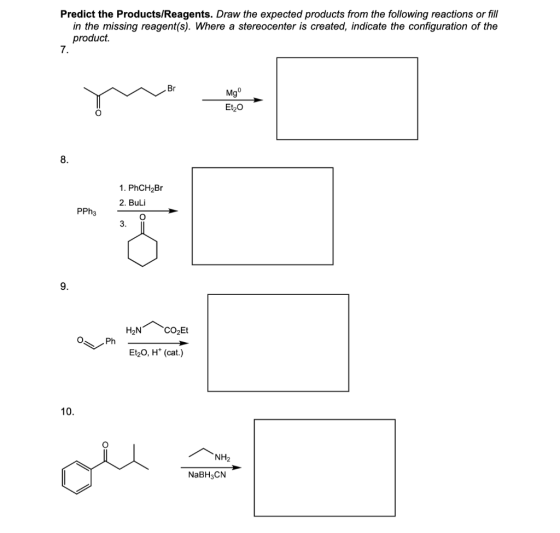 Predict the Products/Reagents. Draw the expected products from the following reactions or fil in the missing reagent(s). Wher