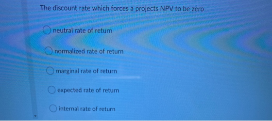 The discount rate which forces a projects NPV to be zero neutral rate of return or retur normalized rate of return marginal r