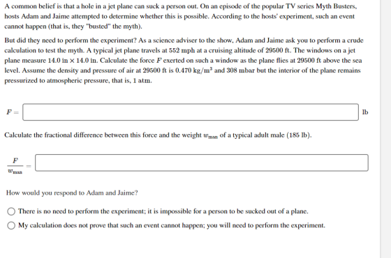 A common belief is that a hole in a jet plane can suck a person out. On an episode of the popular TV series Myth Busters, hos