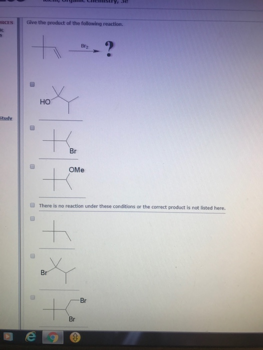 KM, UN CHISTY, 3e RCES Give the product of the following reaction. ME HO Study Ome There is no reaction under these condition