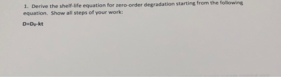 1. Derive the shelf-life equation for zero-order degradation starting from the following equation. Show all steps of your wor