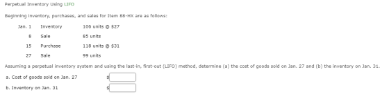 Perpetual Inventory Using LIFO Beginning inventory, purchases, and sales for Item 88-HX are as follows: Jan. 1 Inventory 106